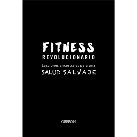 Fitness Revolucionario: Lecciones Ancestrales Para Una Salud Salvaje